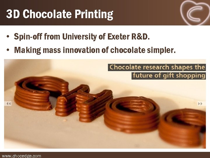 3 D Chocolate Printing • Spin-off from University of Exeter R&D. • Making mass