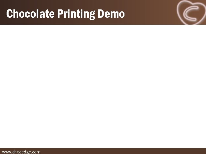 Chocolate Printing Demo www. chocedge. com 