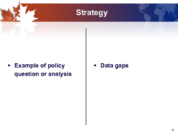 Strategy § Example of policy question or analysis § Data gaps 4 