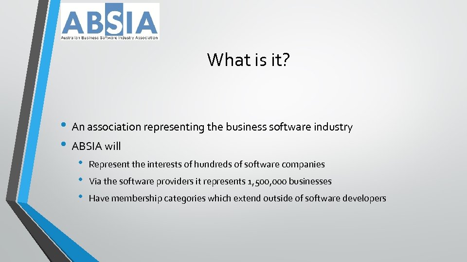 What is it? • An association representing the business software industry • ABSIA will