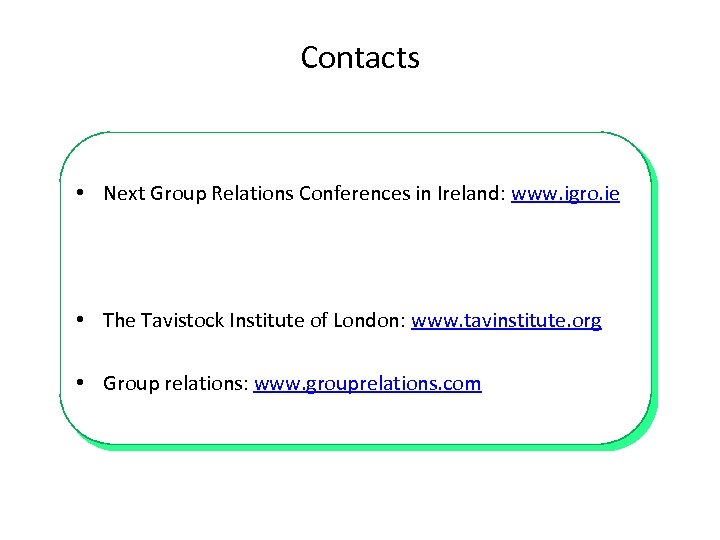Contacts • Next Group Relations Conferences in Ireland: www. igro. ie • The Tavistock
