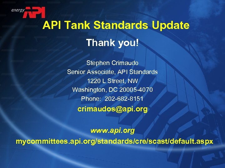 API Tank Standards Update Thank you! Stephen Crimaudo Senior Associate, API Standards 1220 L