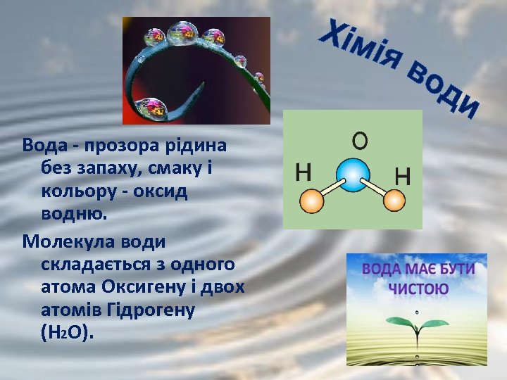 Вода - прозора рідина без запаху, смаку і кольору - оксид водню. Молекула води