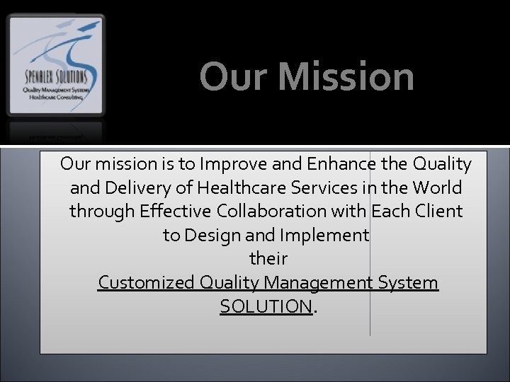 Our Mission Our mission is to Improve and Enhance the Quality and Delivery of
