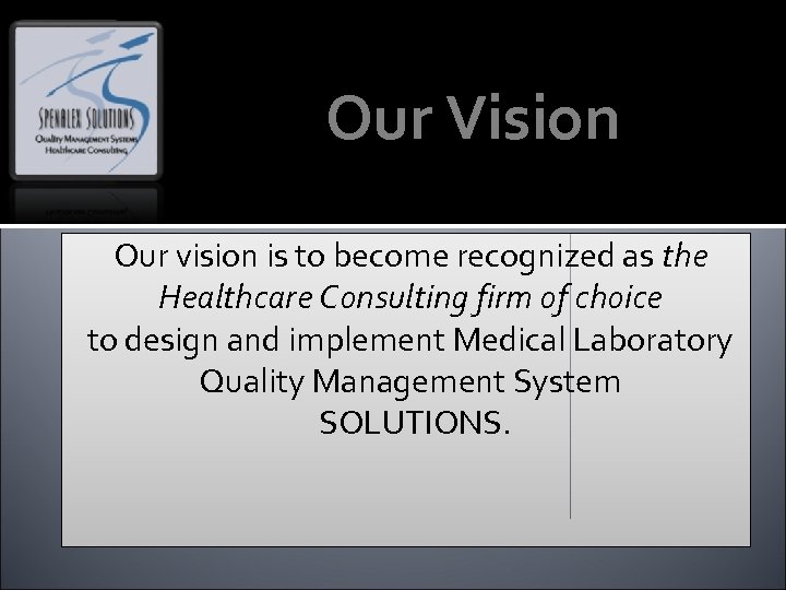 Our Vision Our vision is to become recognized as the Healthcare Consulting firm of