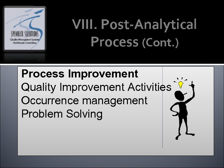 VIII. Post-Analytical Process (Cont. ) Process Improvement Quality Improvement Activities Occurrence management Problem Solving
