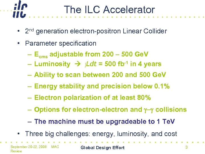 The ILC Accelerator • 2 nd generation electron-positron Linear Collider • Parameter specification –