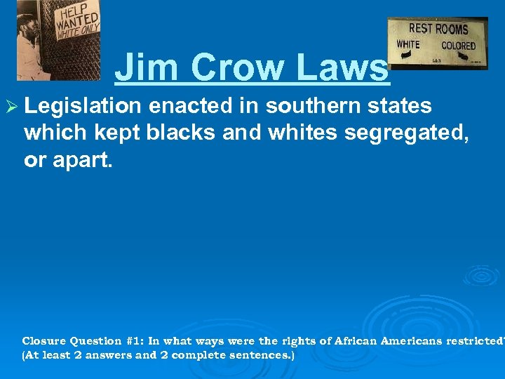 Jim Crow Laws Ø Legislation enacted in southern states which kept blacks and whites