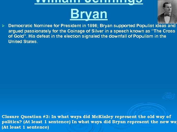 William Jennings Bryan Ø Democratic Nominee for President in 1896; Bryan supported Populist ideas