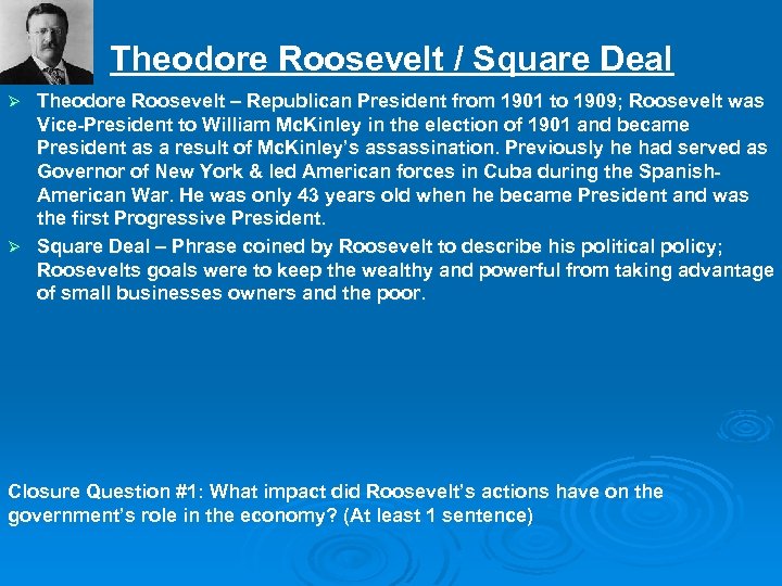 Theodore Roosevelt / Square Deal Theodore Roosevelt – Republican President from 1901 to 1909;