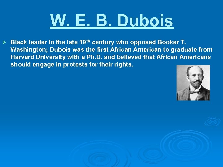 W. E. B. Dubois Ø Black leader in the late 19 th century who