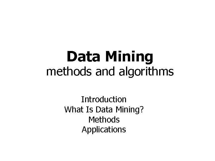 Data Mining methods and algorithms Introduction What Is Data Mining? Methods Applications 