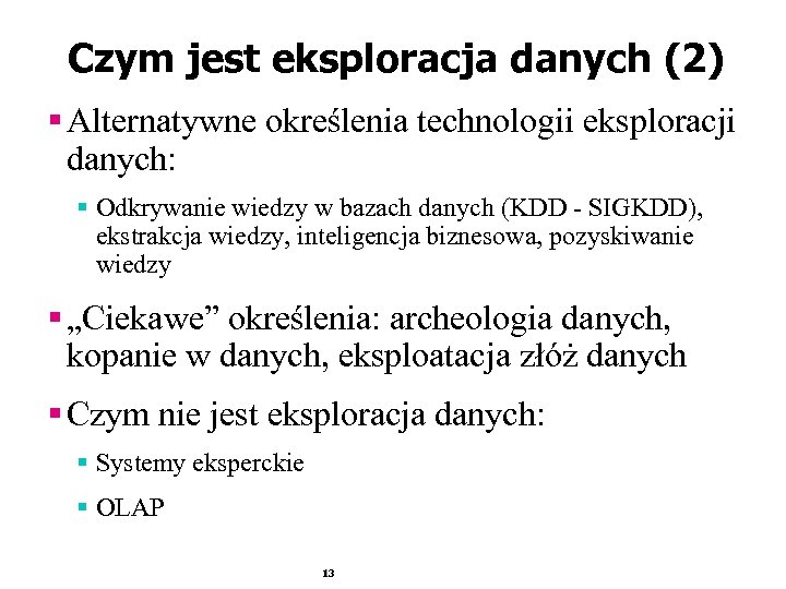 Czym jest eksploracja danych (2) § Alternatywne określenia technologii eksploracji danych: § Odkrywanie wiedzy