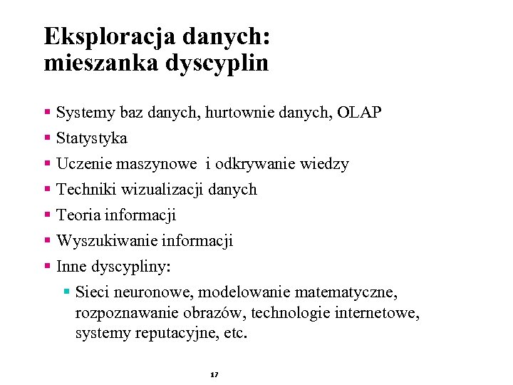 Eksploracja danych: mieszanka dyscyplin § Systemy baz danych, hurtownie danych, OLAP § Statystyka §