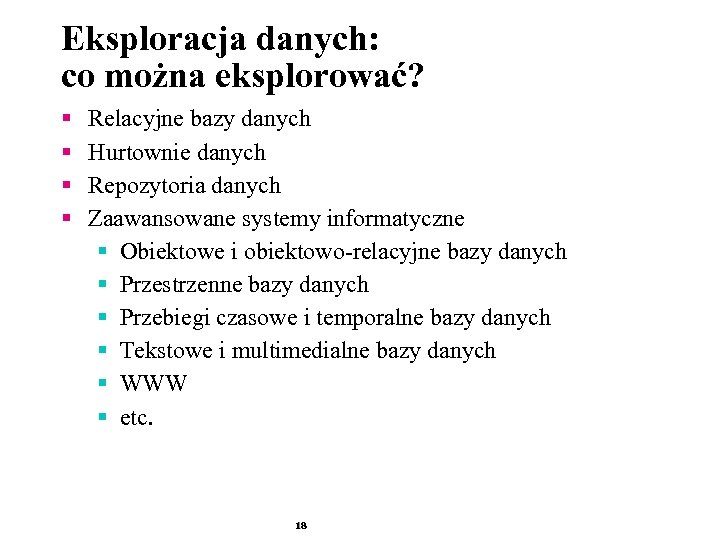 Eksploracja danych: co można eksplorować? § § Relacyjne bazy danych Hurtownie danych Repozytoria danych