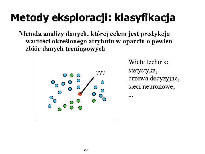 Metody eksploracji: klasyfikacja Metoda analizy danych, której celem jest predykcja wartości określonego atrybutu w