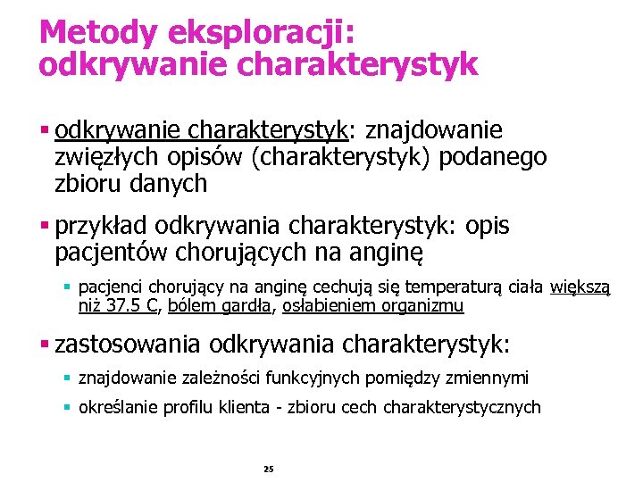 Metody eksploracji: odkrywanie charakterystyk § odkrywanie charakterystyk: znajdowanie zwięzłych opisów (charakterystyk) podanego zbioru danych