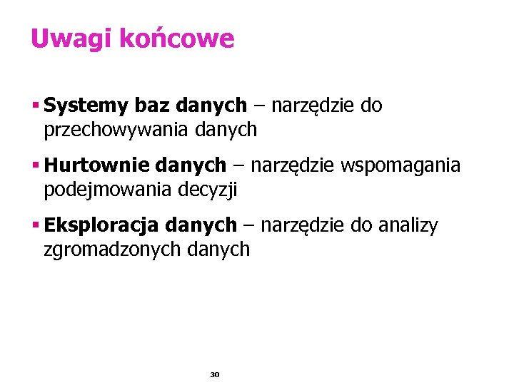 Uwagi końcowe § Systemy baz danych – narzędzie do przechowywania danych § Hurtownie danych