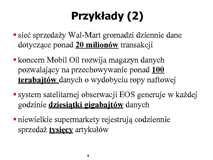 Przykłady (2) § sieć sprzedaży Wal-Mart gromadzi dziennie dane dotyczące ponad 20 milionów transakcji