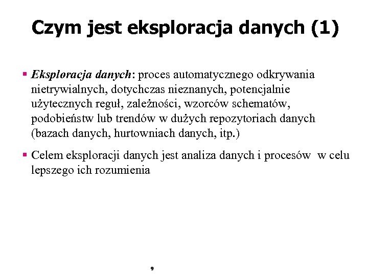 Czym jest eksploracja danych (1) § Eksploracja danych: proces automatycznego odkrywania nietrywialnych, dotychczas nieznanych,