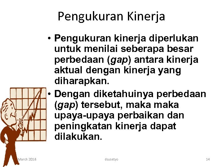 Pengukuran Kinerja • Pengukuran kinerja diperlukan untuk menilai seberapa besar perbedaan (gap) antara kinerja