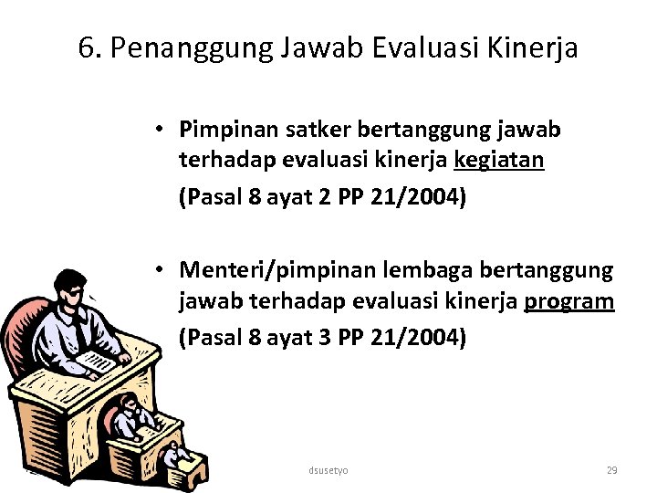 6. Penanggung Jawab Evaluasi Kinerja • Pimpinan satker bertanggung jawab terhadap evaluasi kinerja kegiatan