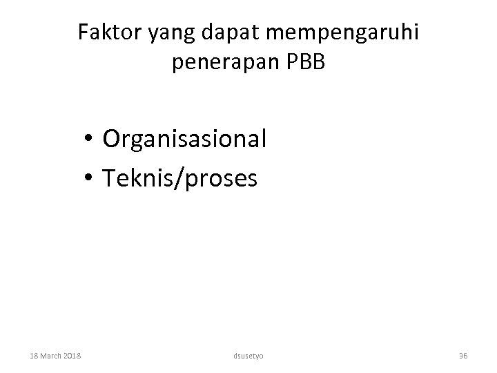 Faktor yang dapat mempengaruhi penerapan PBB • Organisasional • Teknis/proses 18 March 2018 dsusetyo