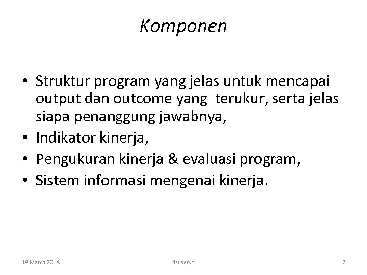 Komponen • Struktur program yang jelas untuk mencapai output dan outcome yang terukur, serta