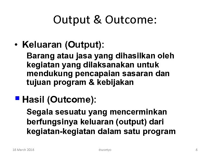 Output & Outcome: • Keluaran (Output): Barang atau jasa yang dihasilkan oleh kegiatan yang