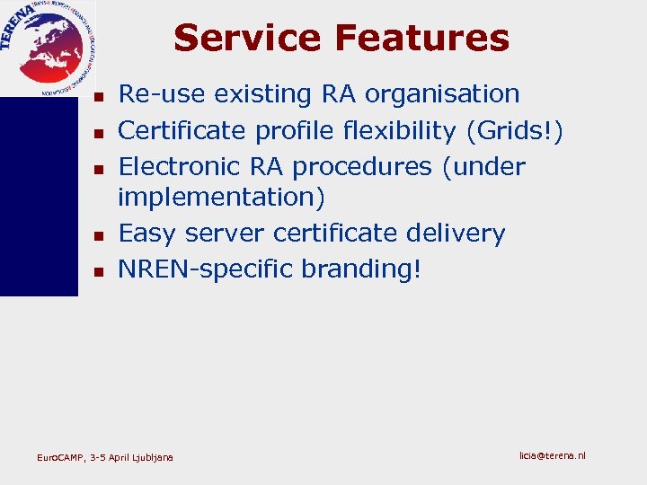 Service Features n n n Re-use existing RA organisation Certificate profile flexibility (Grids!) Electronic