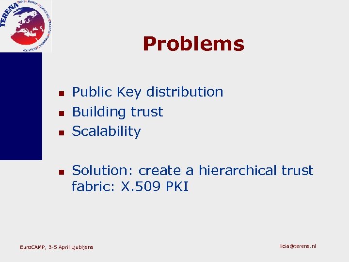 Problems n n Public Key distribution Building trust Scalability Solution: create a hierarchical trust