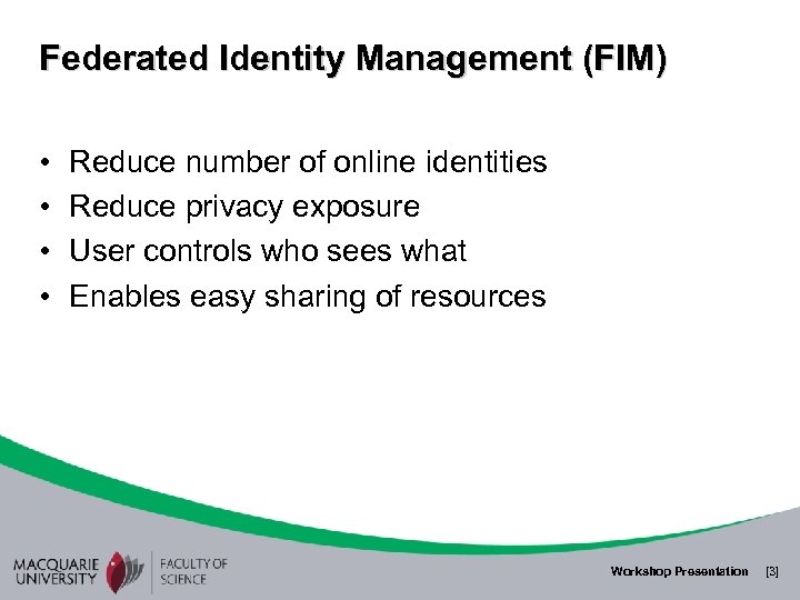 Federated Identity Management (FIM) • • Reduce number of online identities Reduce privacy exposure