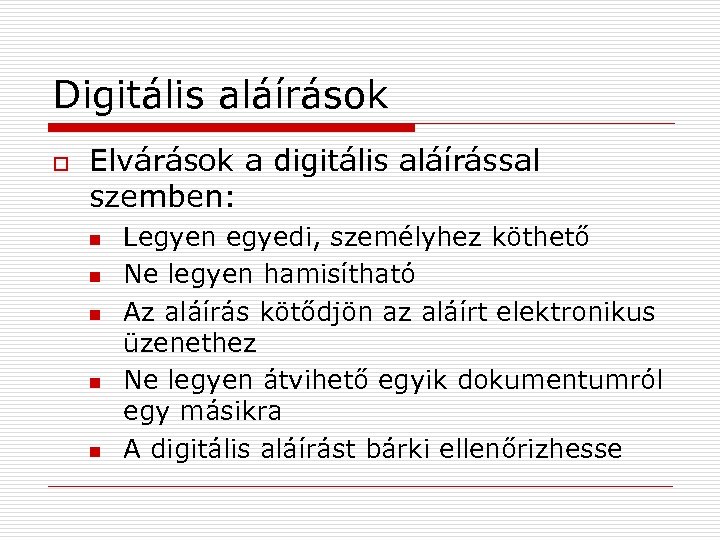 Digitális aláírások o Elvárások a digitális aláírással szemben: n n n Legyen egyedi, személyhez