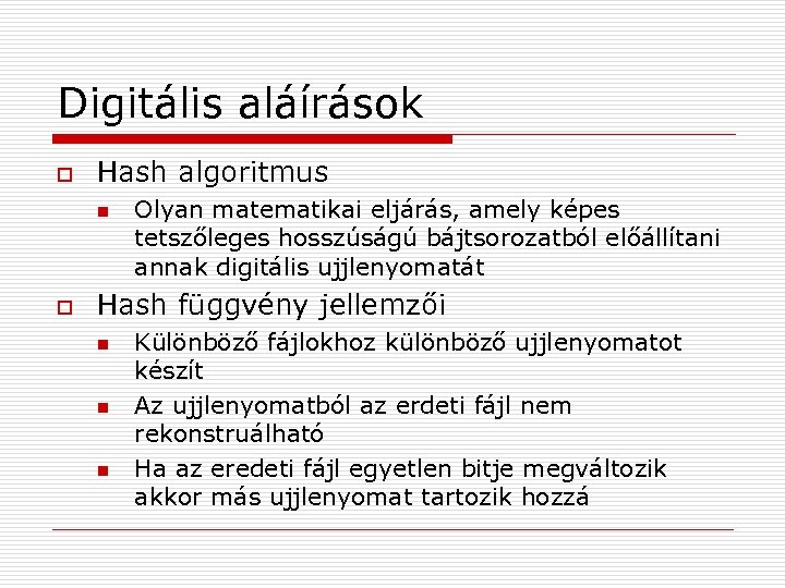 Digitális aláírások o Hash algoritmus n o Olyan matematikai eljárás, amely képes tetszőleges hosszúságú
