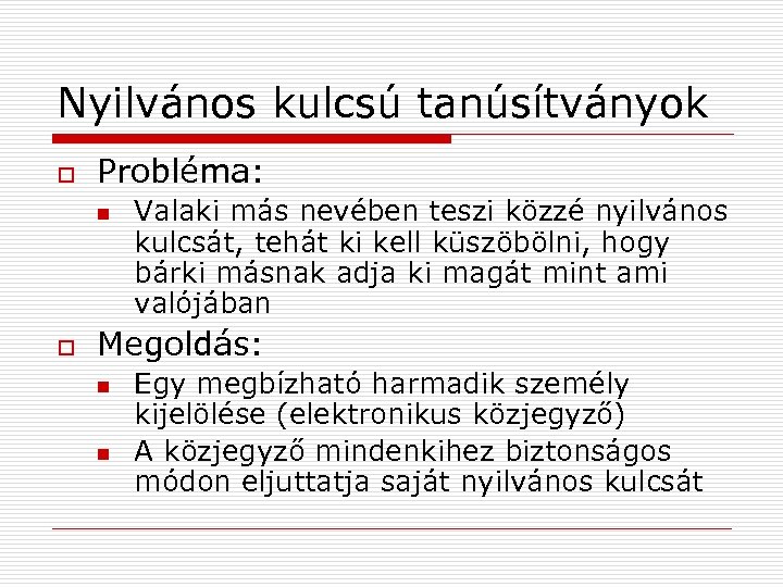 Nyilvános kulcsú tanúsítványok o Probléma: n o Valaki más nevében teszi közzé nyilvános kulcsát,