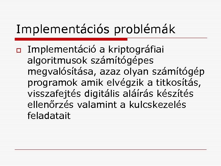 Implementációs problémák o Implementáció a kriptográfiai algoritmusok számítógépes megvalósítása, azaz olyan számítógép programok amik