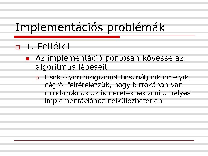 Implementációs problémák o 1. Feltétel n Az implementáció pontosan kövesse az algoritmus lépéseit o