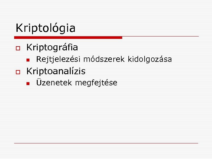 Kriptológia o Kriptográfia n o Rejtjelezési módszerek kidolgozása Kriptoanalízis n Üzenetek megfejtése 