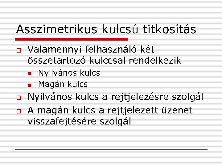 Asszimetrikus kulcsú titkosítás o Valamennyi felhasználó két összetartozó kulccsal rendelkezik n n o o