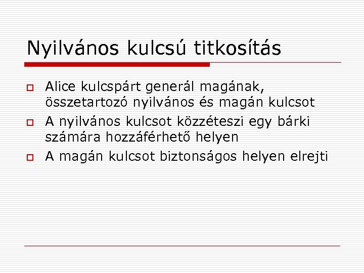 Nyilvános kulcsú titkosítás o o o Alice kulcspárt generál magának, összetartozó nyilvános és magán