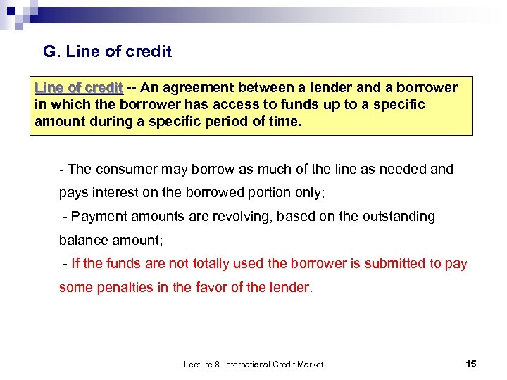 G. Line of credit -- An agreement between a lender and a borrower Line