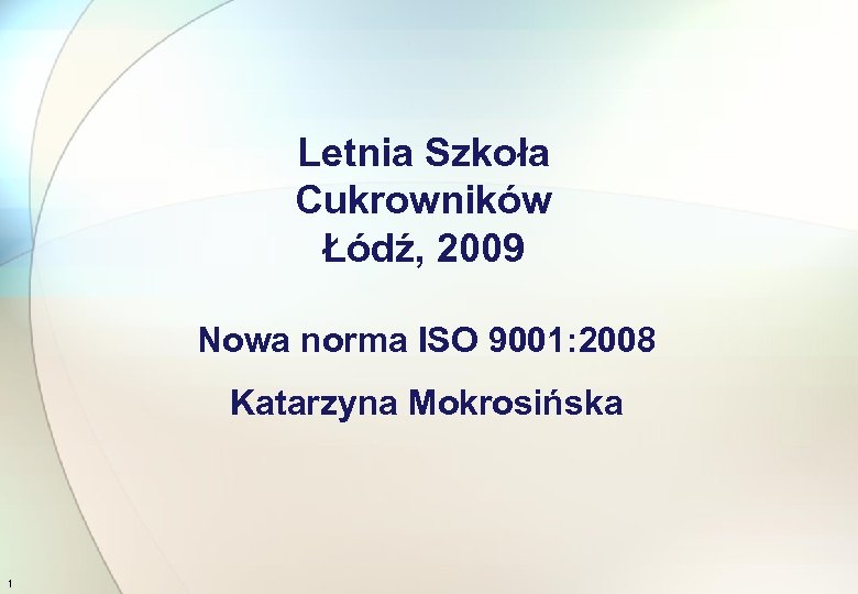 Letnia Szkoła Cukrowników Łódź, 2009 Nowa norma ISO 9001: 2008 Katarzyna Mokrosińska 1 