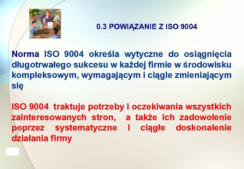 0. 3 POWIĄZANIE Z ISO 9004 Norma ISO 9004 określa wytyczne do osiągnięcia długotrwałego