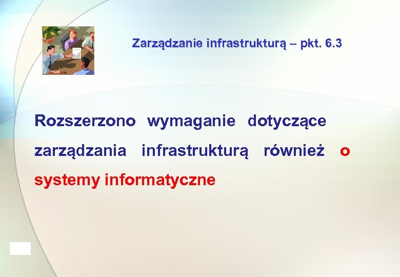 Zarządzanie infrastrukturą – pkt. 6. 3 Rozszerzono wymaganie dotyczące zarządzania infrastrukturą również o systemy