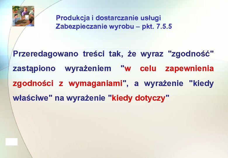 Produkcja i dostarczanie usługi Zabezpieczanie wyrobu – pkt. 7. 5. 5 Przeredagowano treści tak,