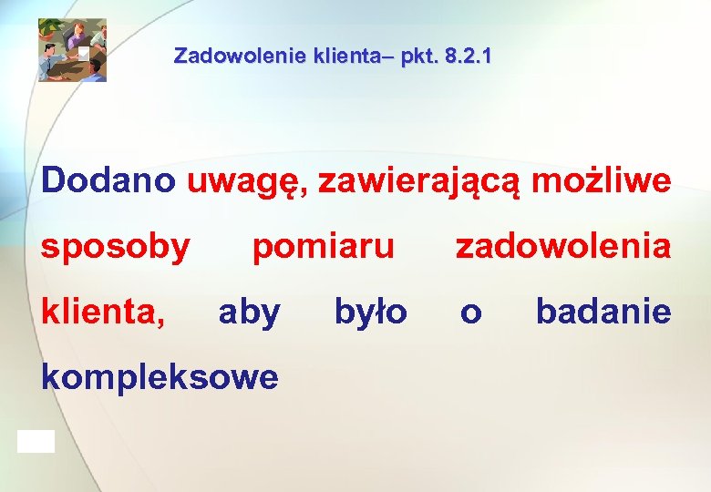 Zadowolenie klienta– pkt. 8. 2. 1 Dodano uwagę, zawierającą możliwe sposoby klienta, pomiaru aby