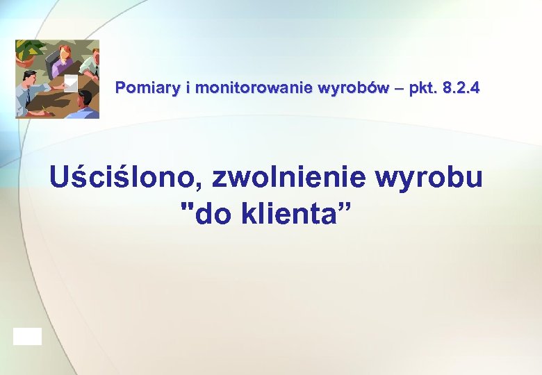 Pomiary i monitorowanie wyrobów – pkt. 8. 2. 4 Uściślono, zwolnienie wyrobu 