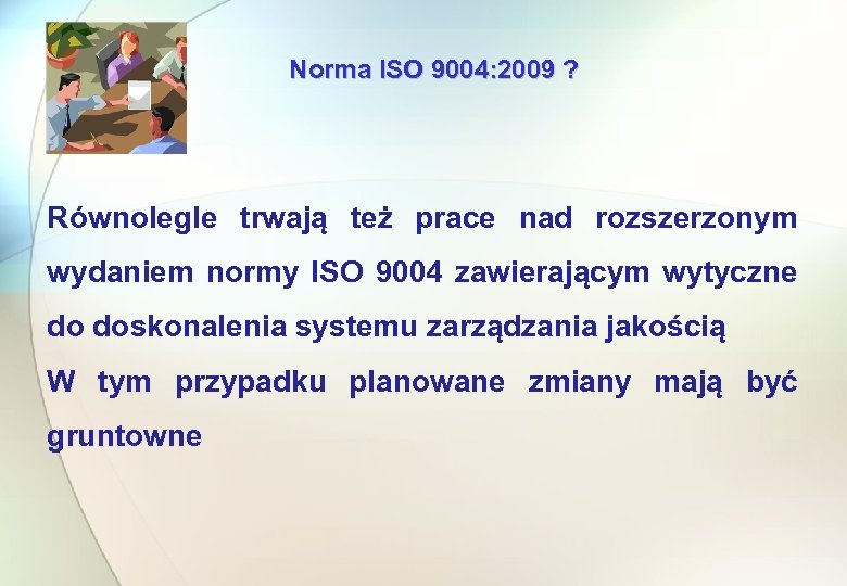 Norma ISO 9004: 2009 ? Równolegle trwają też prace nad rozszerzonym wydaniem normy ISO
