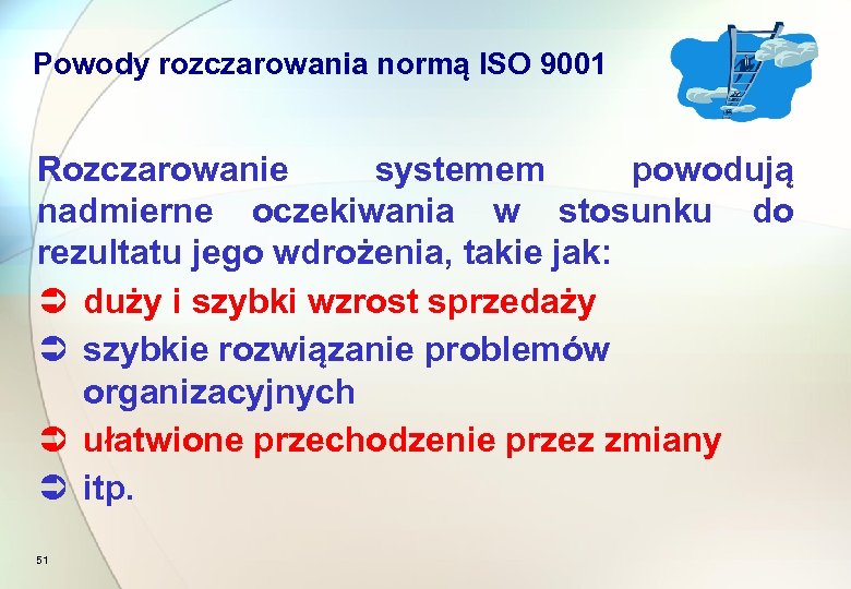 Powody rozczarowania normą ISO 9001 Rozczarowanie systemem powodują nadmierne oczekiwania w stosunku do rezultatu