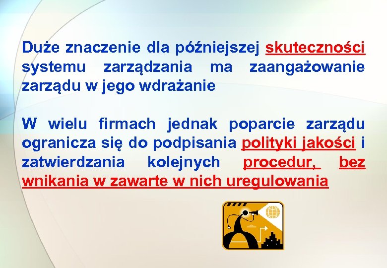 Duże znaczenie dla późniejszej skuteczności systemu zarządzania ma zaangażowanie zarządu w jego wdrażanie W